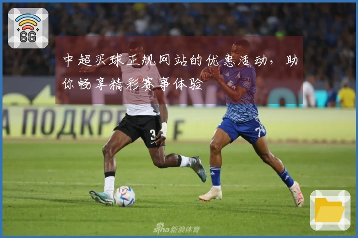 中超买球正规网站的优惠活动，助你畅享精彩赛事体验