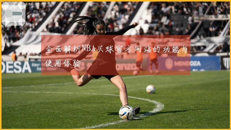 全面解析NBA买球官方网站的功能与使用体验